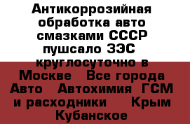 Антикоррозийная обработка авто смазками СССР пушсало/ЗЭС. круглосуточно в Москве - Все города Авто » Автохимия, ГСМ и расходники   . Крым,Кубанское